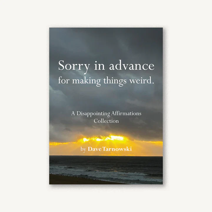 Sorry in Advance for Making Things Weird.: A Disappointing Affirmations Collection